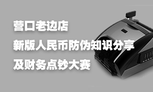 遼寧專場丨營口老邊店開展新版人民幣防偽知識講座暨財務(wù)點鈔大賽